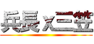 兵長ｘ三笠 ()