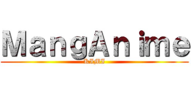 ＭａｎｇＡｎｉｍｅ (KIMI)