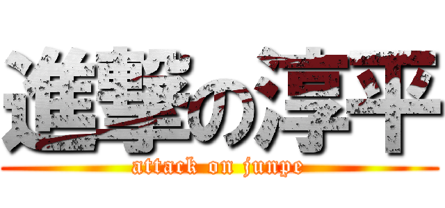 進撃の淳平 (attack on junpe)