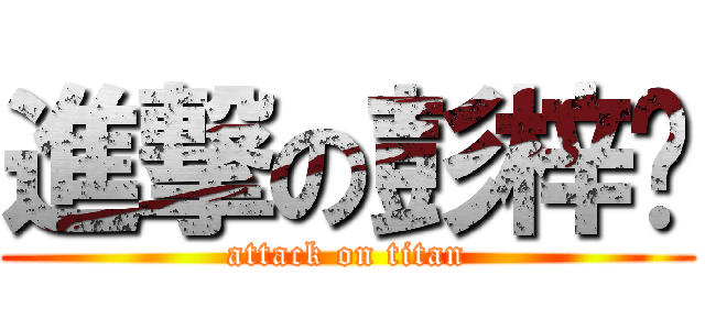 進撃の彭梓劲 (attack on titan)