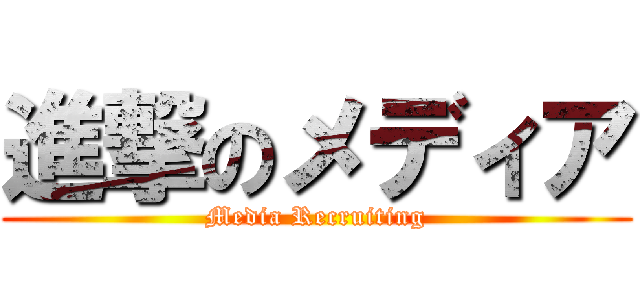 進撃のメディア (Media Recruiting)