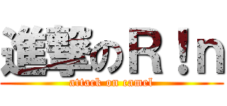 進撃のＲ！ｎ (attack on camel)