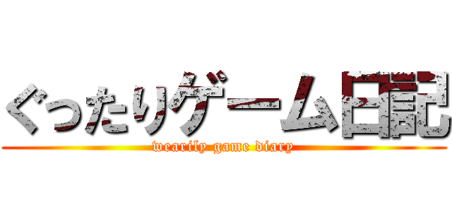 ぐったりゲーム日記 (wearily game diary)
