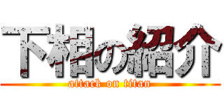 下相の紹介 (attack on titan)