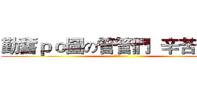 勤奮ｐｏ圖の管管們  辛苦了~~~ (辛苦了~~)