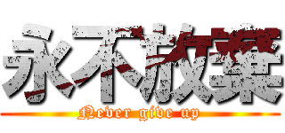 永不放棄 (Never give up)