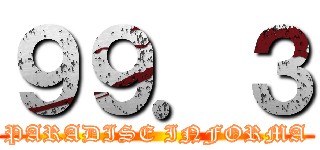 ９９．３ (PARADISE INFORMA)