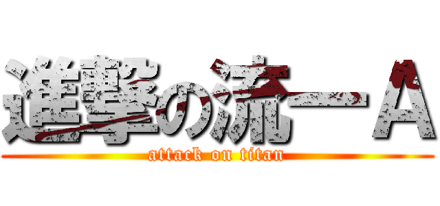 進撃の流一Ａ (attack on titan)
