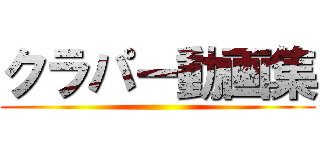 クラパー動画集 ()
