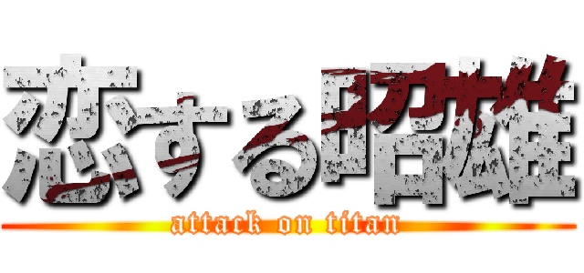 恋する昭雄 (attack on titan)