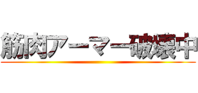 筋肉アーマー破壊中 ()