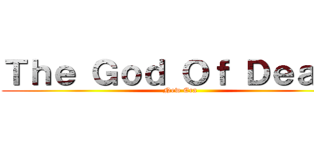 Ｔｈｅ Ｇｏｄ Ｏｆ Ｄｅａｔｈ (New Era)
