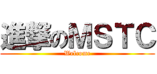 進撃のＭＳＴＣ (Welcome)