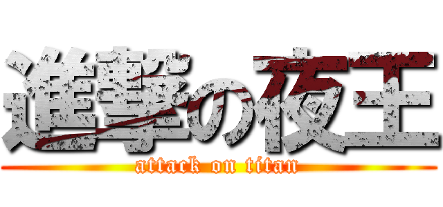 進撃の夜王 (attack on titan)