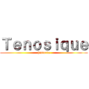 Ｔｅｎｏｓｉｑｕｅ (historia)