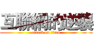 互聯網的逆襲 (attack on titan)
