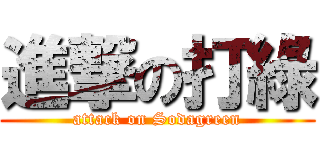 進撃の打綠 (attack on Sodagreen)