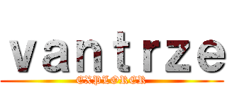 ｖａｎｔｒｚｅ (EXPLORER)