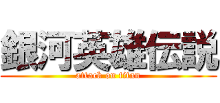 銀河英雄伝説 (attack on titan)