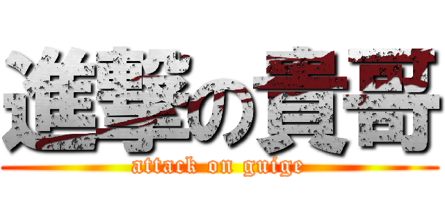 進撃の貴哥 (attack on guige)