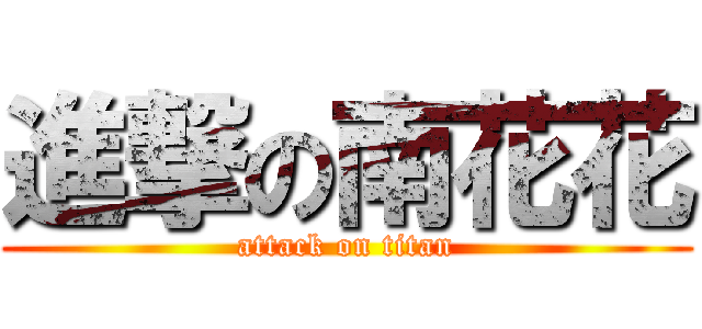 進撃の南花花 (attack on titan)
