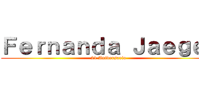 Ｆｅｒｎａｎｄａ Ｊａｅｇｅｒ (21 Aniversario)