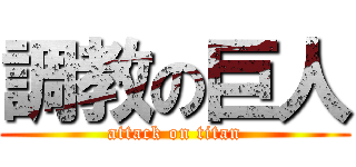 調教の巨人 (attack on titan)