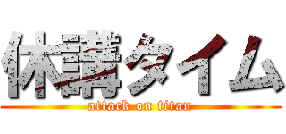 休講タイム (attack on titan)