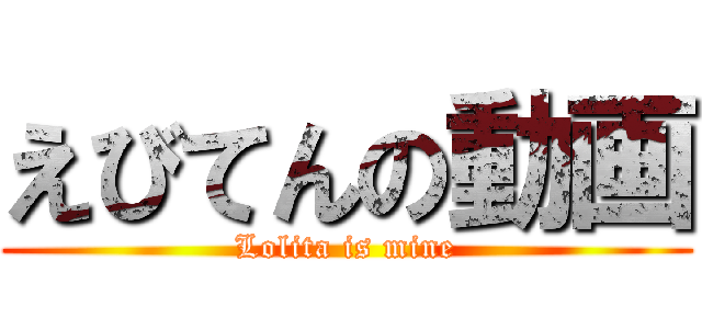 えびてんの動画 (Lolita is mine)