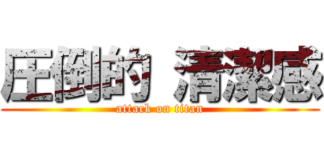 圧倒的 清潔感 (attack on titan)