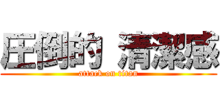 圧倒的 清潔感 (attack on titan)