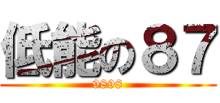 低能の８７ (9898)
