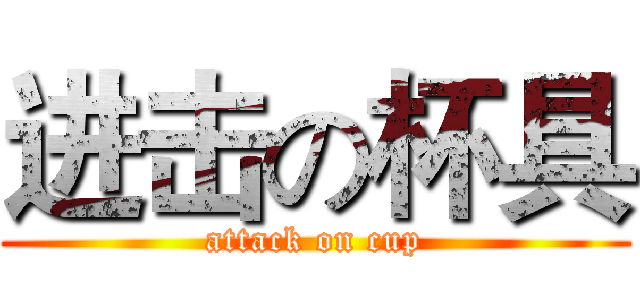 进击の杯具 (attack on cup)
