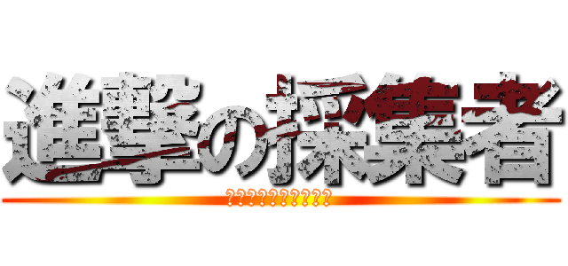 進撃の採集者 (クワガタ＆カブトムシ)