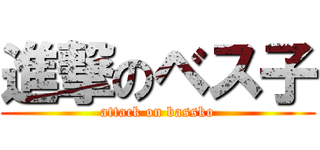 進撃のベス子 (attack on bassko)