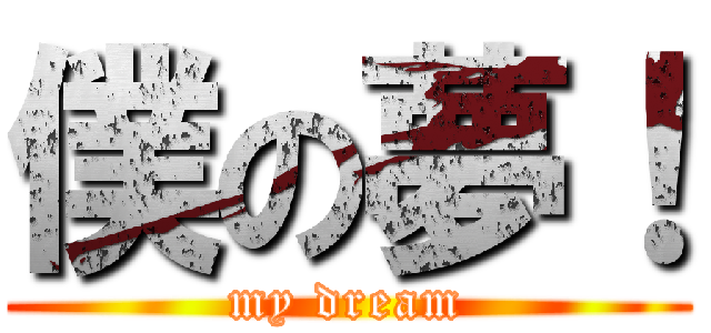 僕の夢！ (my dream)