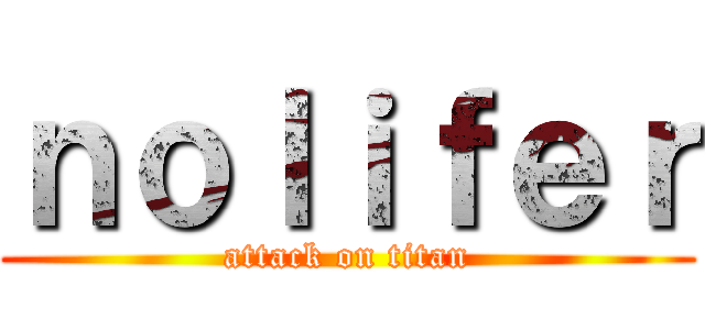 ｎｏｌｉｆｅｒ (attack on titan)