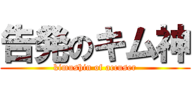 告発のキム神 (kimushin of accuser)