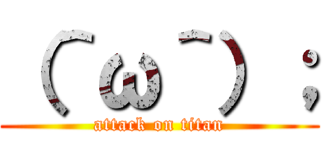 （＾ω＾）； (attack on titan)