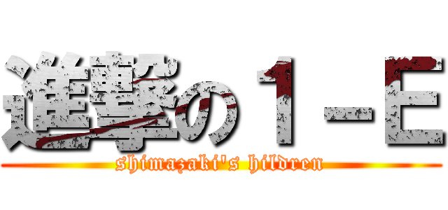 進撃の１－Ｅ (shimazaki's hildren)