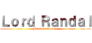 Ｌｏｒｄ Ｒａｎｄａｌ (Breakout Room 1)