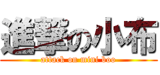 進撃の小布 (attack on mini boo)