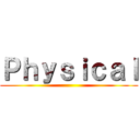 Ｐｈｙｓｉｃａｌ ()