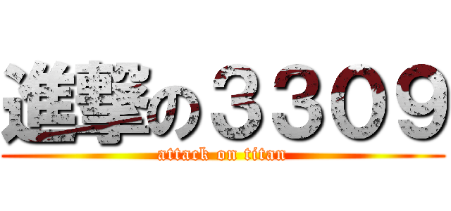 進撃の３３０９ (attack on titan)