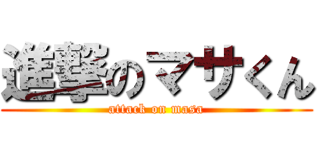 進撃のマサくん (attack on masa)