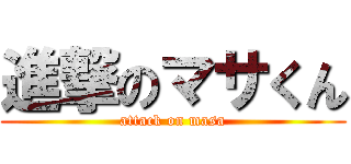 進撃のマサくん (attack on masa)