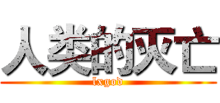 人类的灭亡 (lxgod)