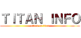 ＴＩＴＡＮ ＩＮＦＯ (attack on titan)