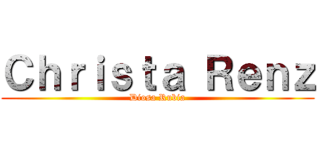 Ｃｈｒｉｓｔａ Ｒｅｎｚ (Diosa Rubia)