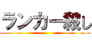 ランカー殺し ()